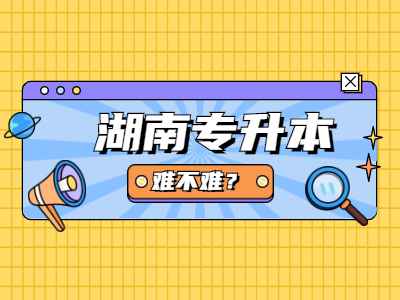 2021年湖南专升本难吗?