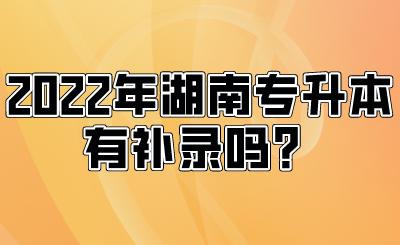 2022年湖南专升本有补录吗?.png