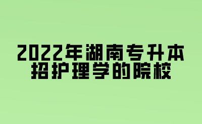 2022年湖南专升本招护理学的院校.png