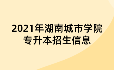 2021年湖南城市学院专升本招生信息.png