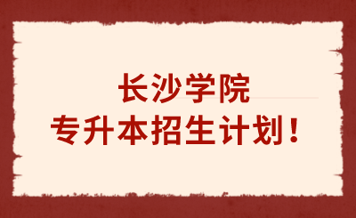 长沙学院专升本招生计划!.png