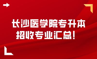长沙医学院专升本招收专业汇总!.png
