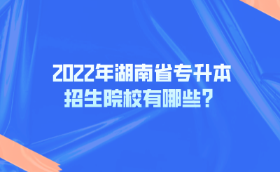 2022年湖南省专升本招生院校有哪些？.png