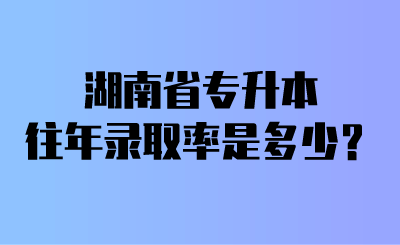 湖南省专升本往年录取率是多少?.png