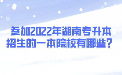 参加2022年湖南专升本招生的一本院校有哪些?.png