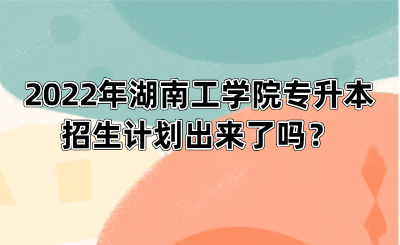 2022年湖南工学院专升本招生计划出来了吗？.png