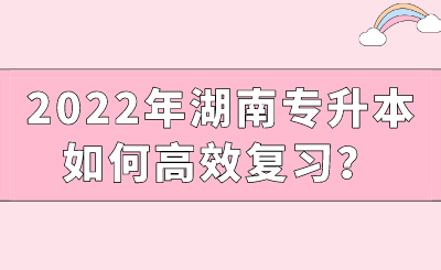 2022年湖南专升本如何高效复习?.png