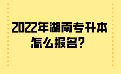2022年湖南专升本怎么报名？.png