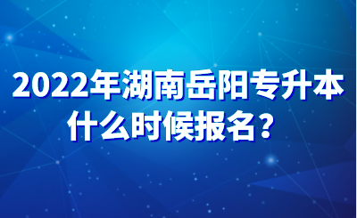 2022年湖南岳阳专升本什么时候报名?.png