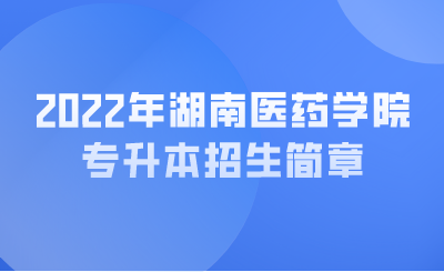 2022年湖南医药学院专升本招生简章.png