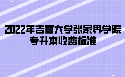 2022年吉首大学张家界学院专升本收费标准.png