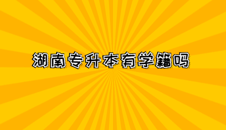 湖南专升本有学籍吗