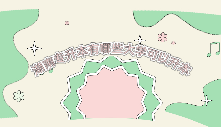 湖南专升本有哪些大学可以升本?