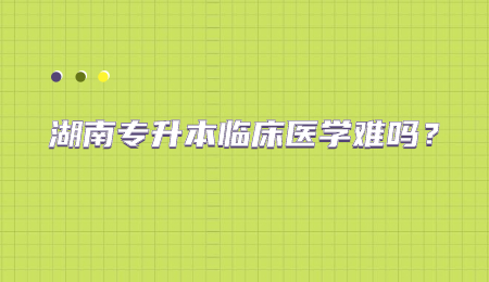湖南专升本临床医学难吗?.jpg