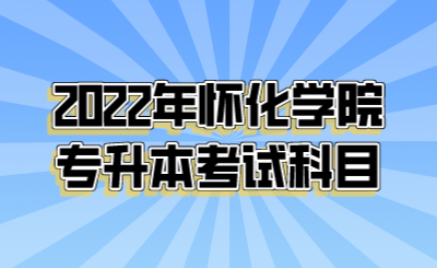 2022年怀化学院专升本考试科目.png