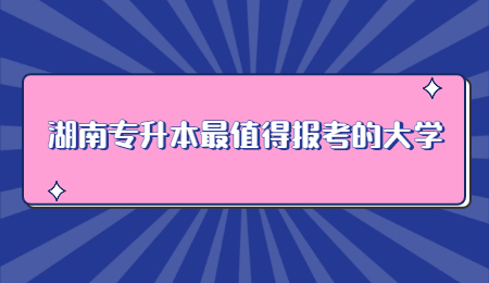 湖南专升本最值得报考的大学.jpg