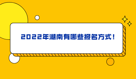 2022年湖南有哪些报名方式！.jpg