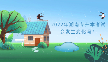 2022年湖南专升本考试会发生变化吗?