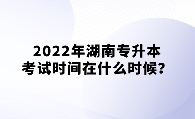 2022年湖南专升本考试时间在什么时候?.png