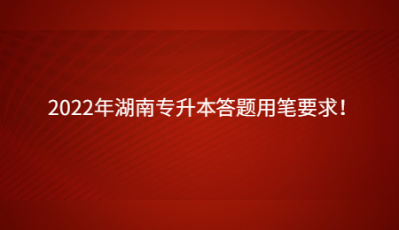 2022年湖南专升本答题用笔要求!.jpg