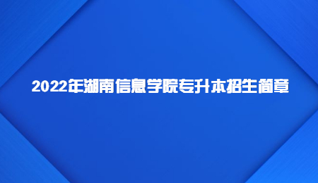 2022年湖南信息学院专升本招生简章.jpg