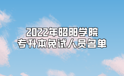 2022年昭阳学院专升本免试人员名单.png