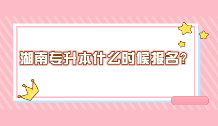 湖南专升本什么时候报名? (2).jpg