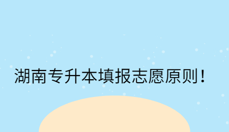 湖南专升本填报志愿原则!.jpg