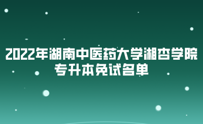 2022年湖南中医药大学湘杏学院专升本免试名单.png