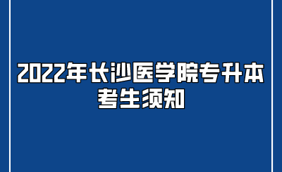 2022年长沙医学院专升本考生须知.png