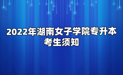 2022年湖南女子学院专升本考生须知.png