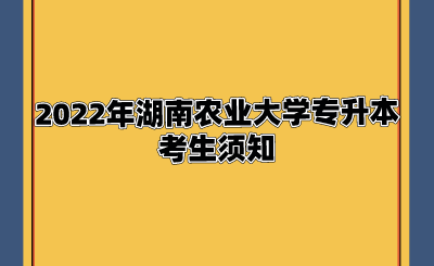 2022年湖南农业大学专升本考生须知.png