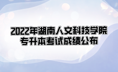 2022年湖南人文科技学院专升本考试成绩公布.png