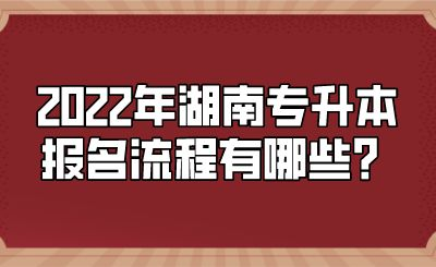2022年湖南专升本报名流程有哪些？.png