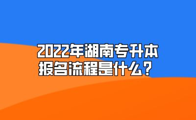 2022年湖南专升本报名流程是什么?.png